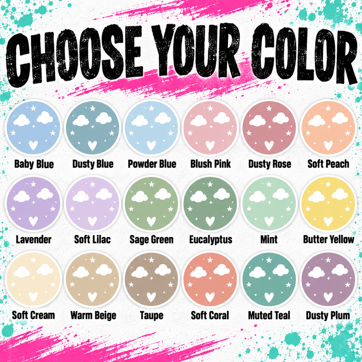 A color selection chart with the text 'CHOOSE YOUR COLOR' at the top and 20 pastel circular swatches labeled with names such as Baby Blue, Dusty Blue, Powder Blue, Blush Pink, Dusty Rose, Soft Peach, Lavender, Soft Lilac, Sage Green, Eucalyptus, Mint, Butter Yellow, Soft Cream, Warm Beige, Taupe, Soft Coral, Muted Teal, and Dusty Plum on a white background with pink and teal paint splatter accents.