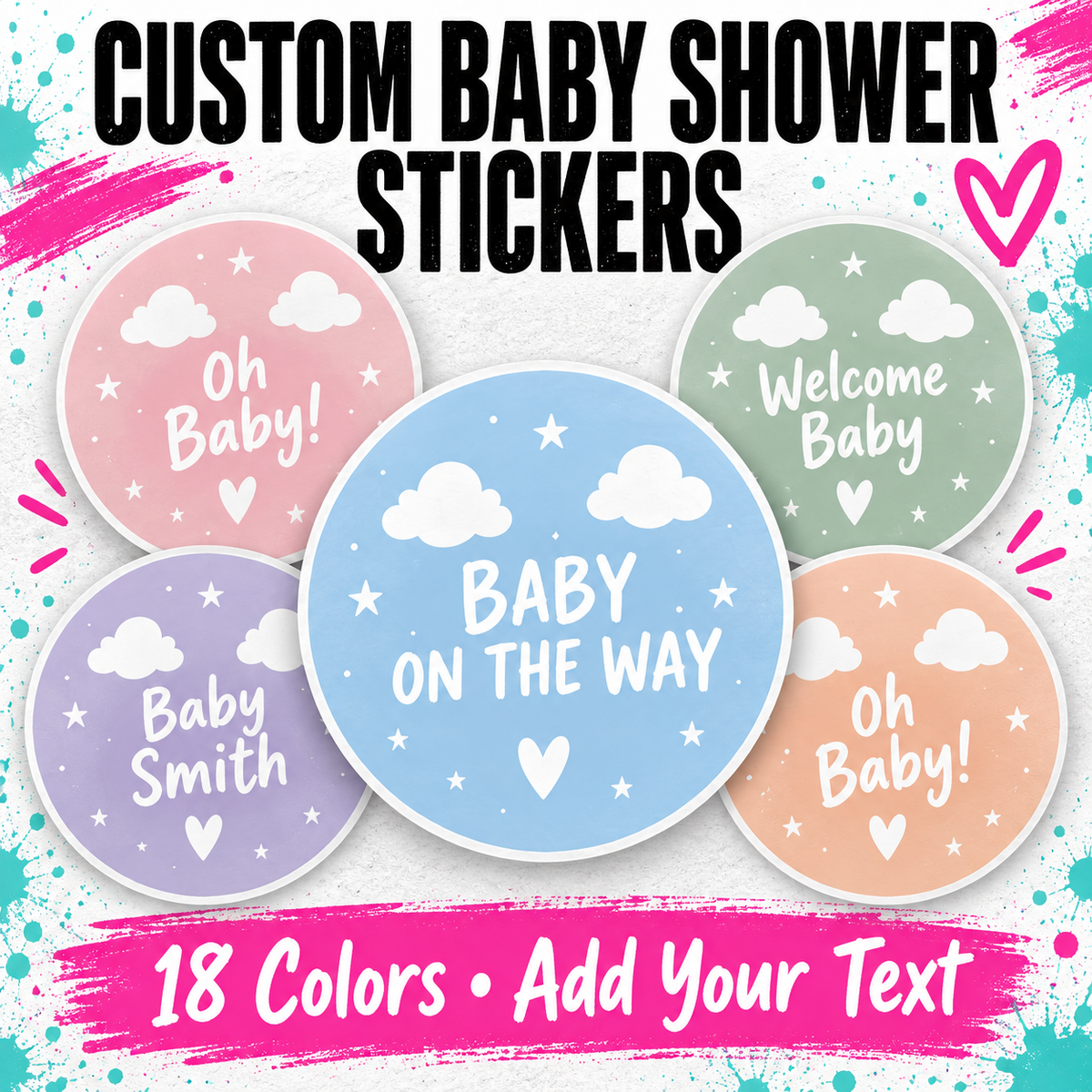 Custom baby shower stickers shown as five round pastel labels with white text and cloud/star graphics on a white background with bright pink and teal paint-style accents. Large text at the top reads 'CUSTOM BABY SHOWER STICKERS' and the bottom banner says '18 Colors • Add Your Text'.